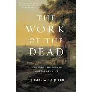 The Work of the Dead: A Cultural History of Mortal Remains