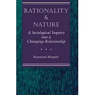 Rationality and Nature: A Sociological Inquiry into a Changing Relationship