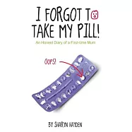 I Forgot to Take My Pill!: An Honest Diary of a First-Time Mum