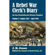 A Rebel War Clerk’s Diary: At the Confederate States Capital, Volume 2: August 1863-April 1865