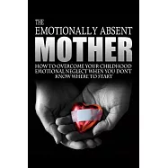 The Emotionally Absent Mother: How to Overcome Your Childhood Neglect When You Don&rsquo;t Know Where to Start & Meditations