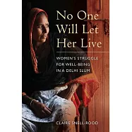 No One Will Let Her Live: Women’s Struggle for Well-Being in a Delhi Slum