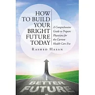 How to Build Your Bright Future Today: A Comprehensive Guide to Prepare Physicians for the Current Health Care Era
