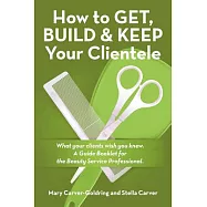 How to Get, Build & Keep Your Clientele: What Your Clients Wish You Knew. a Guide Booklet for the Beauty Service Professional