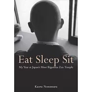 Eat Sleep Sit: My Year at Japan’s Most Rigorous Zen Temple