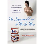 The Supermodel and the Brillo Box: Back Stories and Peculiar Economics from the World of Contemporary Art