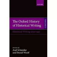 The Oxford History of Historical Writing: Volume 5: Historical Writing Since 1945