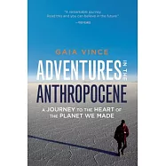 Adventures in the Anthropocene: A Journey to the Heart of the Planet We Made