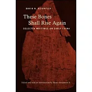 These Bones Shall Rise Again: Selected Writings on Early China