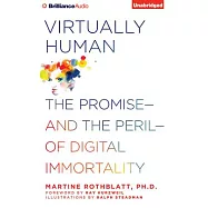 Virtually Human: The Promise - and the Peril - of Digital Immortality