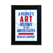 A People’s Art History of the United States: 250 Years of Activist Art and Artists Working in Social Justice Movements