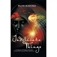 Indelicate Things: A Collection of Narratives About the Female Body Giving and Receiving Pleasure.