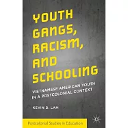 Youth Gangs, Racism, and Schooling: Vietnamese American Youth in a Postcolonial Context