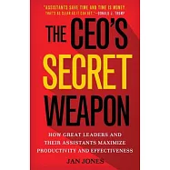The Ceo&rsquo;s Secret Weapon: How Great Leaders and Their Assistants Maximize Productivity and Effectiveness