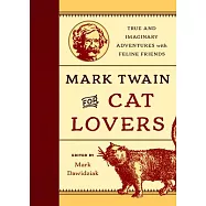 Mark Twain for Cat Lovers: True and Imaginary Adventures with Feline Friends