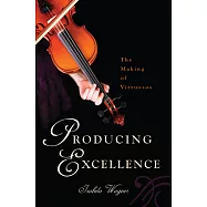 Producing Excellence: The Making of Virtuosos