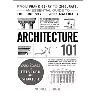 Architecture 101: From Frank Gehry to Ziggurats, An Essential Guide to Building Styles and Materials