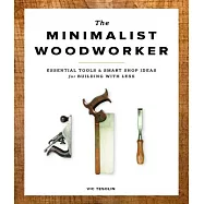 The Minimalist Woodworker: Essential Tools & Smart Shop Ideas for Building With Less
