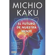 El futuro de nuestra mente / The future of our mind: El reto científico para entender, mejorar y fortalecer nuestra mente / The