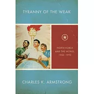 Tyranny of the Weak: North Korea and the World, 1950-1992