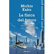 La física del futuro / Physics of The Future: Cómo la ciencia determinará el destino de la humanidad y nuestra vida cotidiana en