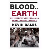 Blood and Earth: Modern Slavery, Ecocide, and the Secret to Saving the World