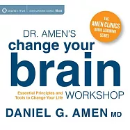 Dr. Amen&rsquo;s Change Your Brain Workshop: Essential Principles and Tools to Change Your Life