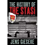 The History of the Stasi: East Germany’s Secret Police, 1945-1990
