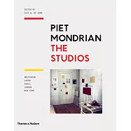 Piet Mondrian: The Studios: Amsterdam, Laren, Paris, London, New York