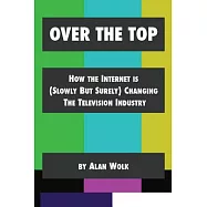 Over the Top: How the Internet Is (Slowly but Surely) Changing the Television Industry