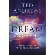 Dream Alchemy: Shaping Our Dreams to Transform Our Lives