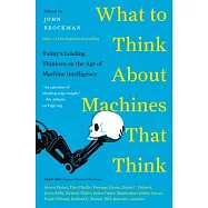 What to Think about Machines That Think: Today’s Leading Thinkers on the Age of Machine Intelligence