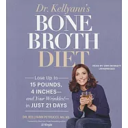 Dr. Kellyann&rsquo;s Bone Broth Diet: Lose Up to 15 Pounds 4 Inches - and Your Wrinkles! - in Just 21 Days