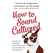 How to Sound Cultured: Master the 250 Names That Intellectuals Love to Drop into Conversation