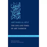 The Life and Times of Abu Tammam: Preceded by Al-suli&rsquo;s Epistle to Abu L-layth Muzahim Ibn Fatik