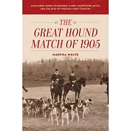 The Great Hound Match of 1905: Alexander Henry Higginson, Harry Worcester Smith, and the Rise of Virginia Hunt Country