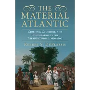 The Material Atlantic: Clothing, Commerce, and Colonization in the Atlantic World, 1650-1800