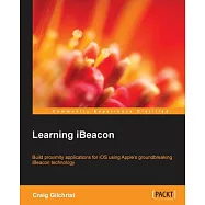 Learning iBeacon: Build Proximity Applications Fo Ios Using Apple’s Groundbreaking Ibeacon Technology
