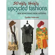 50 Nifty Thrifty Upcycled Fashions: Sew Something from Nothing