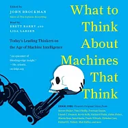 What to Think About Machines That Think: Today’s Leading Thinkers on the Age of Machine Intelligence