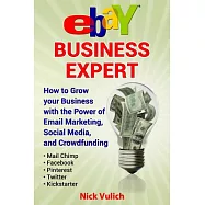 Ebay Business Expert: How to Grow Your Business With the Power of Email Marketing, Social Media, and Crowdfunding With