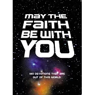 May the Faith Be with You: 180 Devotions That Are Out of This World