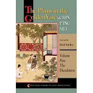 The Plum in the Golden Vase Or, Chin P&rsquo;ing Mei: The Dissolution