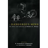 A Dangerous Mind: The Ideas and Influence of Delbert L. Wiens