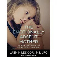 The Emotionally Absent Mother: A Guide to Self-Healing and Getting the Love You Missed