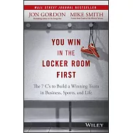 You Win in the Locker Room First: The 7 C’s to Build a Winning Team in Business, Sports, and Life