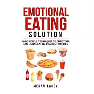 Emotional Eating Solution: 10 Powerful Techniques to Cure Your Emotional Eating Disorder for Life