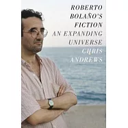 Roberto Bolano’s Fiction: An Expanding Universe