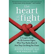 The Heart of the Fight: A Couple’s Guide to Fifteen Common Fights, What They Really Mean, and How They Can Bring You Closer
