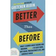 Better Than Before: What I Learned about Making and Breaking Habits--To Sleep More, Quit Sugar, Procrastinate Less, and Generally Build a